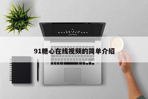 91糖心在线视频的简单介绍
